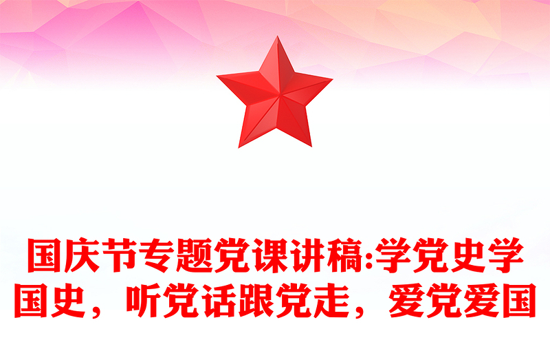 國慶節(jié)專題黨課講稿:學(xué)黨史學(xué)國史，聽黨話跟黨走，愛黨愛國