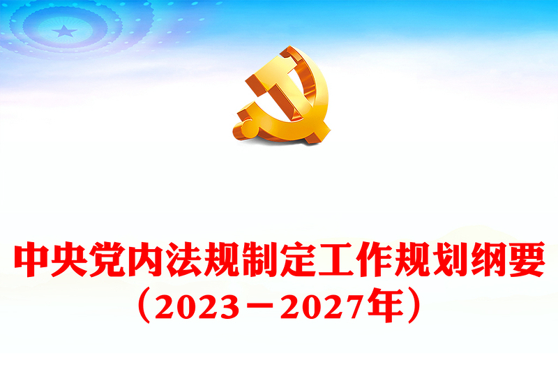 中央党内法规制定工作规划纲要（2023－2027年）全文PPT健全全面从严治党体系推进依规治党课件(讲稿)