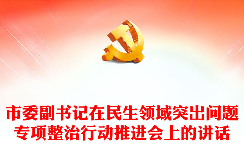 市委副書記在民生領(lǐng)域突出問題專項整治行動推進會上的講話