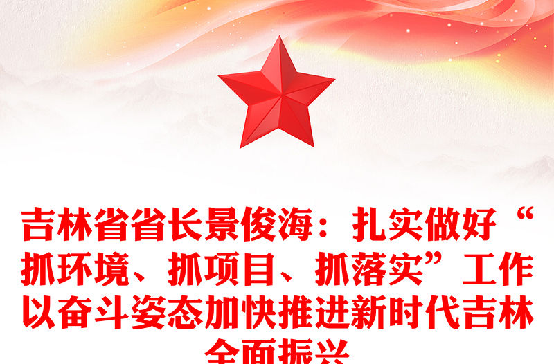 吉林省省長景俊海：扎實做好“抓環境、抓項目、抓落實”工作以奮斗姿態加快推進新時代吉林全面振興