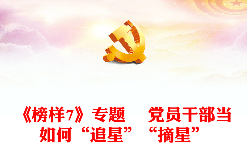 《榜樣7》專題  黨員干部當(dāng)如何“追星”“摘星”