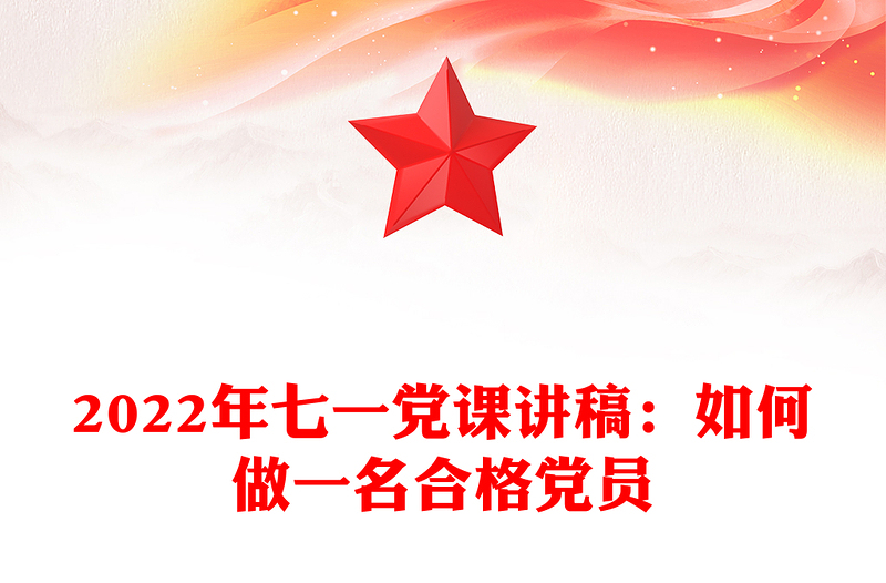 2022年七一党课讲稿：如何做一名合格党员