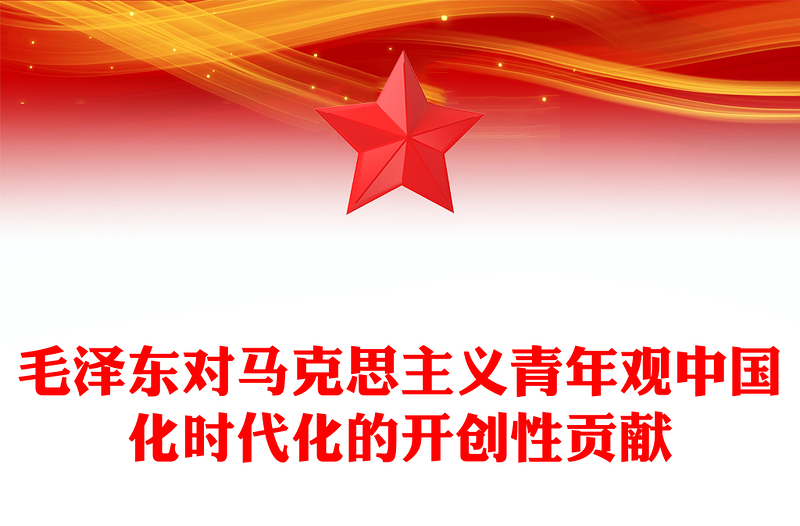 毛澤東對(duì)馬克思主義青年觀中國(guó)化時(shí)代化的開(kāi)創(chuàng)性貢獻(xiàn)ppt大氣黨政風(fēng)學(xué)習(xí)毛澤東青年觀主題黨課(講稿)