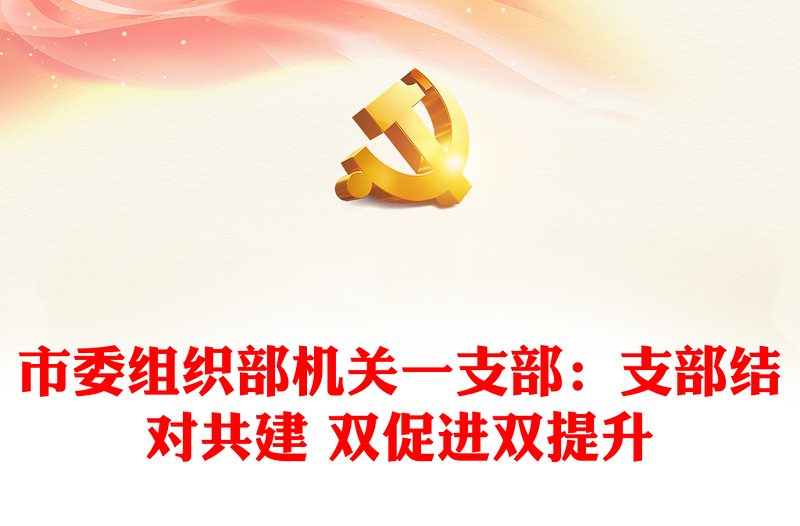 市委組織部機(jī)關(guān)一支部:支部結(jié)對(duì)共建 雙促進(jìn)雙提升