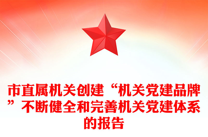 市直屬機(jī)關(guān)創(chuàng)建“機(jī)關(guān)黨建品牌”不斷健全和完善機(jī)關(guān)黨建體系的報(bào)告