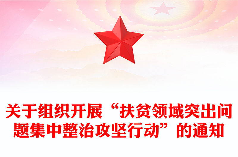 關(guān)于組織開展“扶貧領(lǐng)域突出問題集中整治攻堅行動”的通知