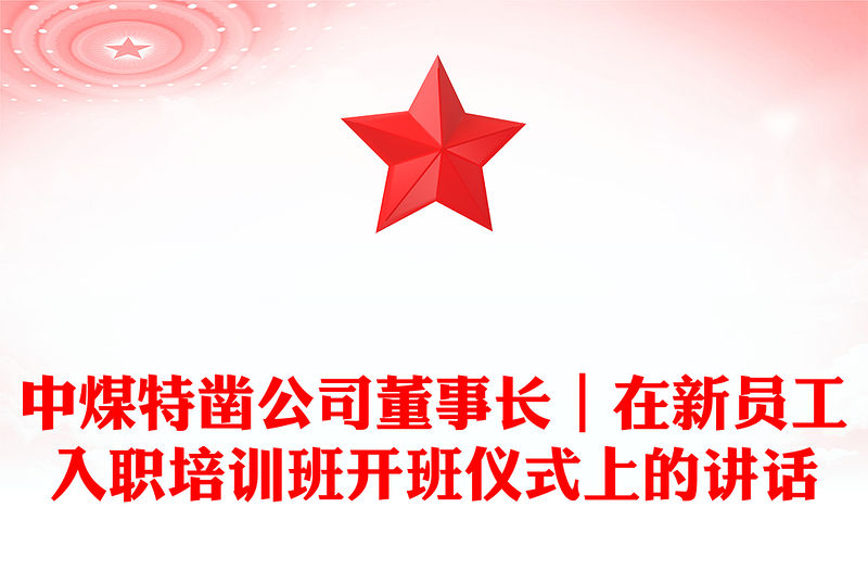 中煤特鑿公司董事長(zhǎng)｜在新員工入職培訓(xùn)班開(kāi)班儀式上的講話