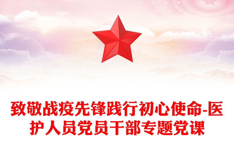 致敬戰疫先鋒踐行初心使命-醫護人員黨員干部專題黨課