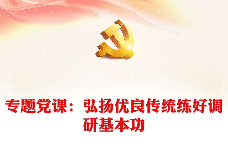 專題黨課:弘揚(yáng)優(yōu)良傳統(tǒng)練好調(diào)研基本功