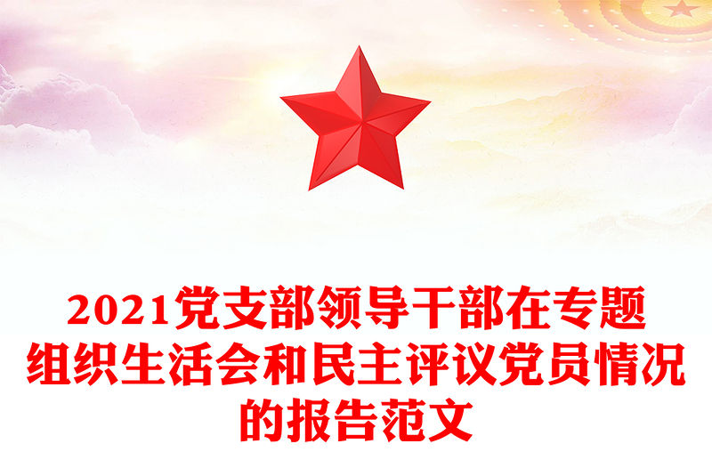 2021黨支部領導干部在專題組織生活會和民主評議黨員情況的報告范文