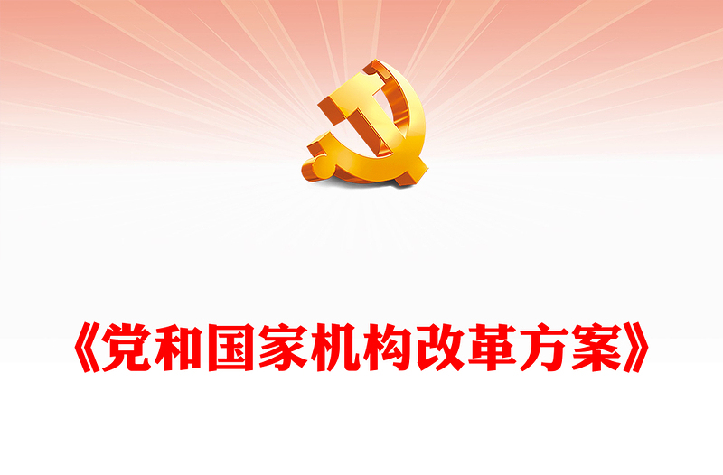 2023《党和国家机构改革方案》PPT大气精美风党员干部学习教育专题党课课件模板(讲稿)