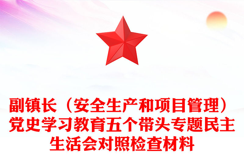 副鎮(zhèn)長（安全生產(chǎn)和項目管理）黨史學習教育五個帶頭專題民主生活會對照檢查材料