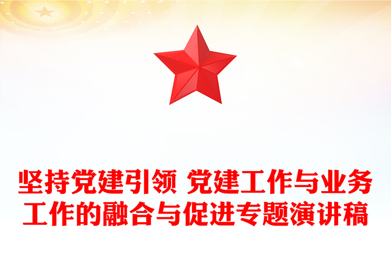 堅持黨建引領 黨建工作與業(yè)務工作的融合與促進專題演講稿