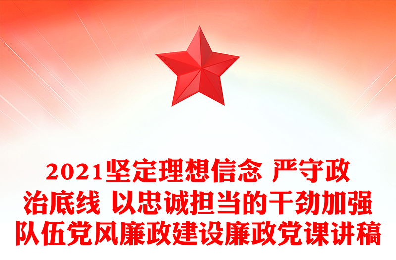 2021坚定理想信念 严守政治底线 以忠诚担当的干劲加强队伍党风廉政建设廉政党课讲稿