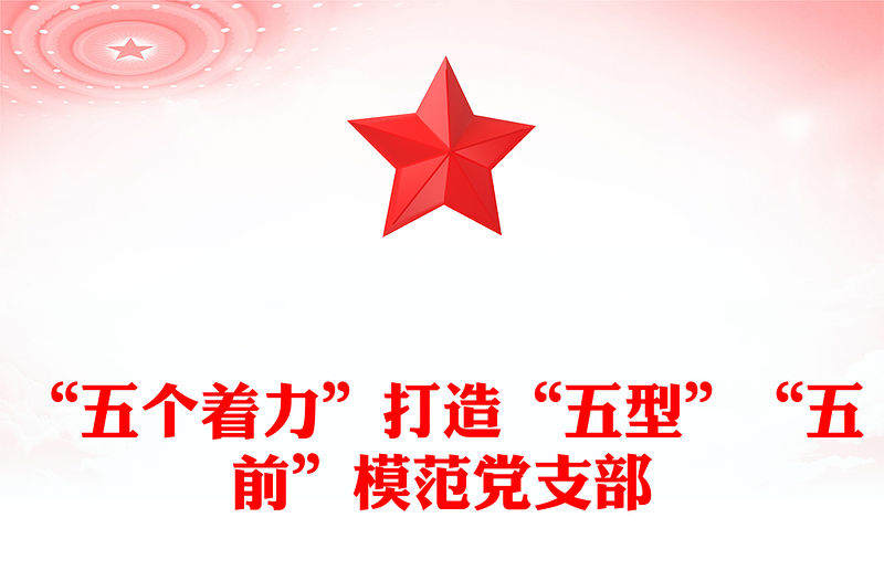 “五個著力”打造“五型”“五前”模范黨支部