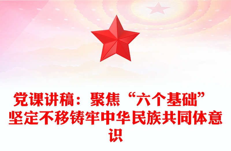 黨課講稿:聚焦“六個(gè)基礎(chǔ)” 堅(jiān)定不移鑄牢中華民族共同體意識(shí)
