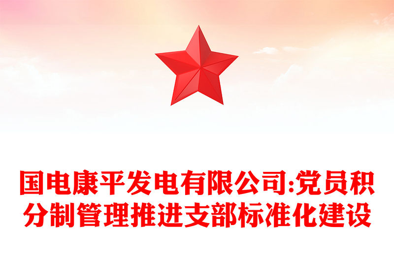 國電康平發電有限公司:黨員積分制管理推進支部標準化建設