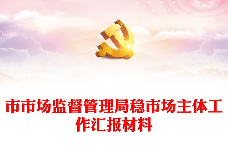 市市場(chǎng)監(jiān)督管理局穩(wěn)市場(chǎng)主體工作匯報(bào)材料