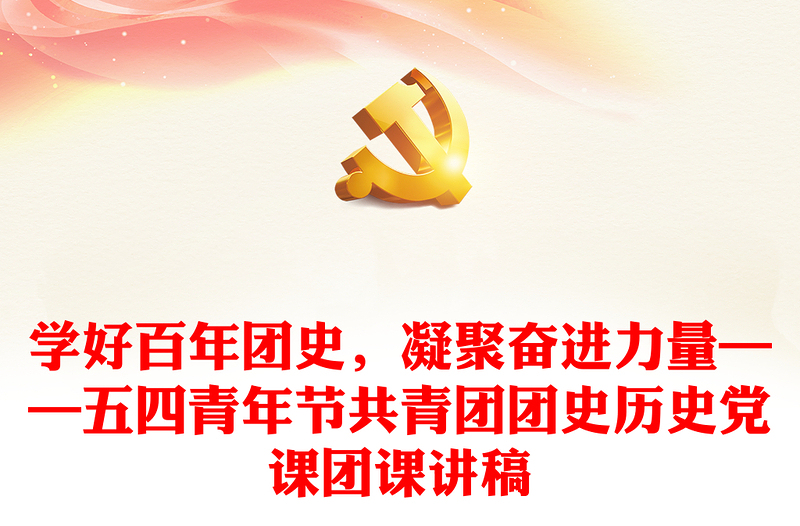 學(xué)好百年團(tuán)史，凝聚奮進(jìn)力量——五四青年節(jié)共青團(tuán)團(tuán)史歷史黨課團(tuán)課講稿