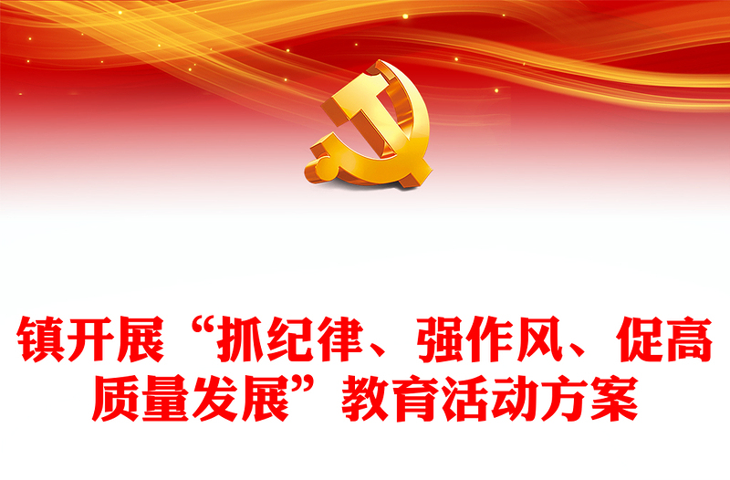 鎮(zhèn)開展“抓紀(jì)律、強(qiáng)作風(fēng)、促高質(zhì)量發(fā)展”教育活動方案