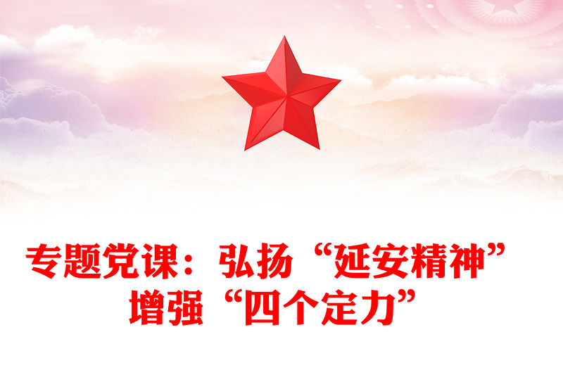 專題黨課：弘揚“延安精神” 增強“四個定力”