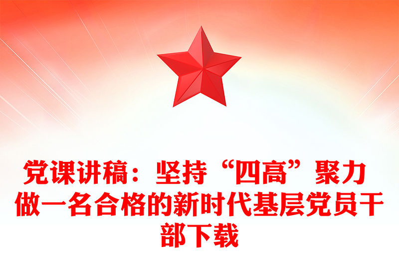 黨課講稿：堅持“四高”聚力 做一名合格的新時代基層黨員干部下載