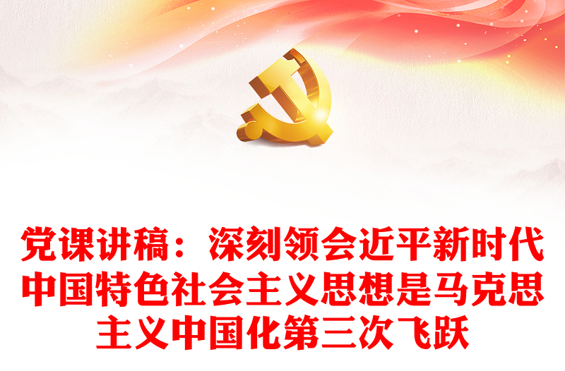 党课讲稿：深刻领会近平新时代中国特色社会主义思想是马克思主义中国化第三次飞跃