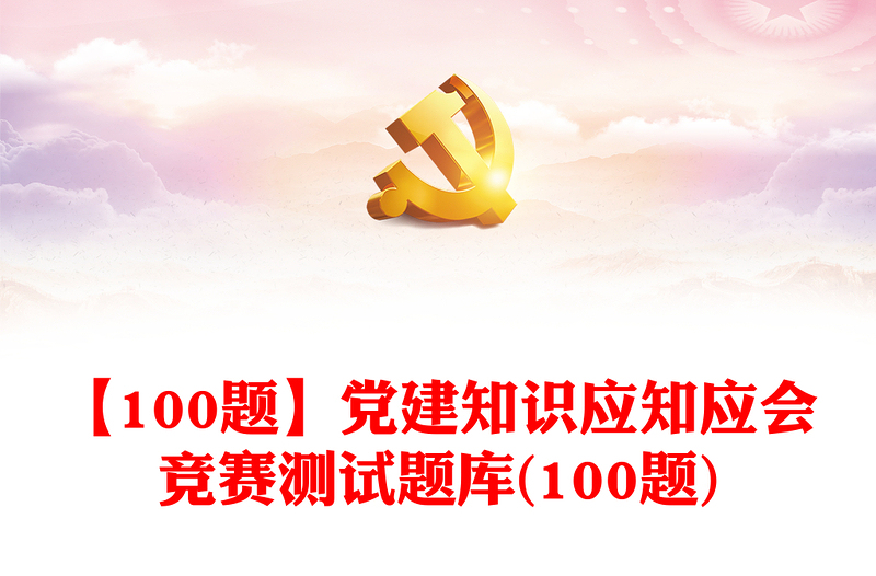【100題】黨建知識(shí)應(yīng)知應(yīng)會(huì)競(jìng)賽測(cè)試題庫(kù)(100題)