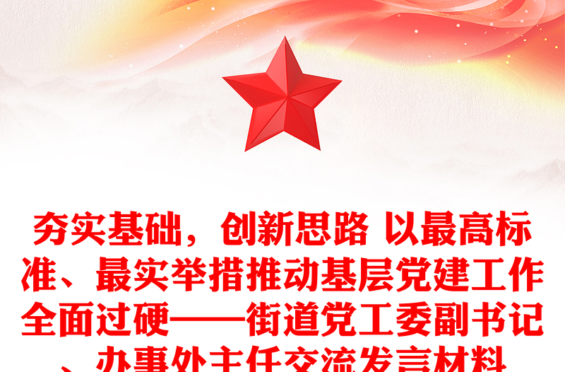 夯實(shí)基礎(chǔ)，創(chuàng)新思路 以最高標(biāo)準(zhǔn)、最實(shí)舉措推動(dòng)基層黨建工作全面過硬——街道黨工委副書記、辦事處主任交流發(fā)言材料
