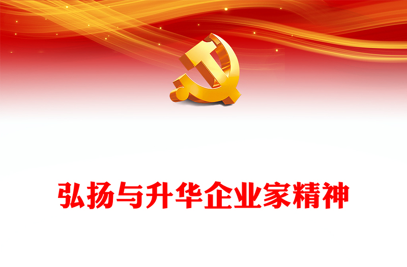 2023弘揚(yáng)與升華企業(yè)家精神PPT大氣精美風(fēng)黨員干部學(xué)習(xí)教育專題黨課課件模板(講稿)