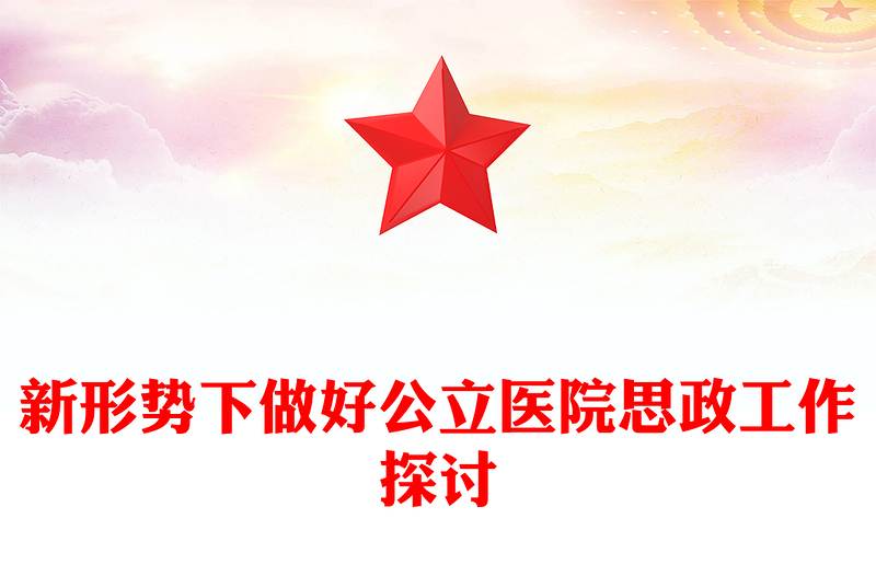 新形勢下做好公立醫(yī)院思政工作探討PPT黨建風(fēng)醫(yī)院的思想政治工作專題微黨課(講稿)