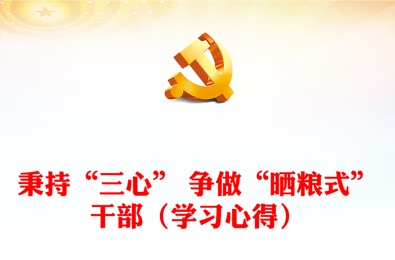 秉持“三心” 爭做“曬糧式”干部(學習心得)