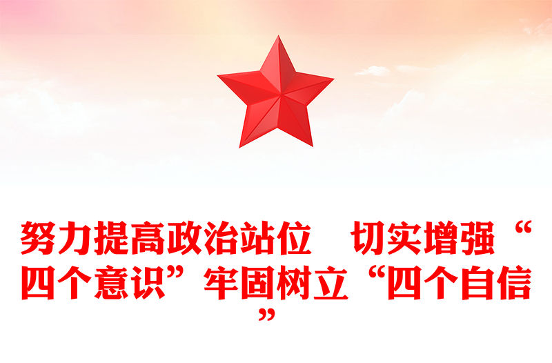 努力提高政治站位　切實增強“四個意識”牢固樹立“四個自信”