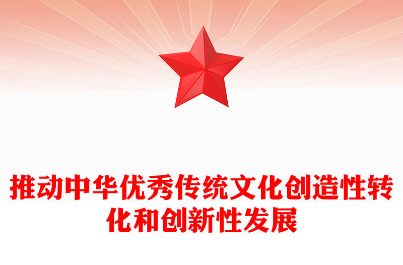 2023推動中華優秀傳統文化創新化與創造化PPT大氣簡潔風最好新時代宣傳思想文化工作黨組織黨群黨員學習培訓黨課課件(講稿)