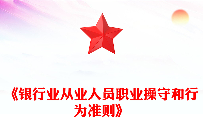 《銀行業(yè)從業(yè)人員職業(yè)操守和行為準(zhǔn)則》PPT課件下載(講稿)