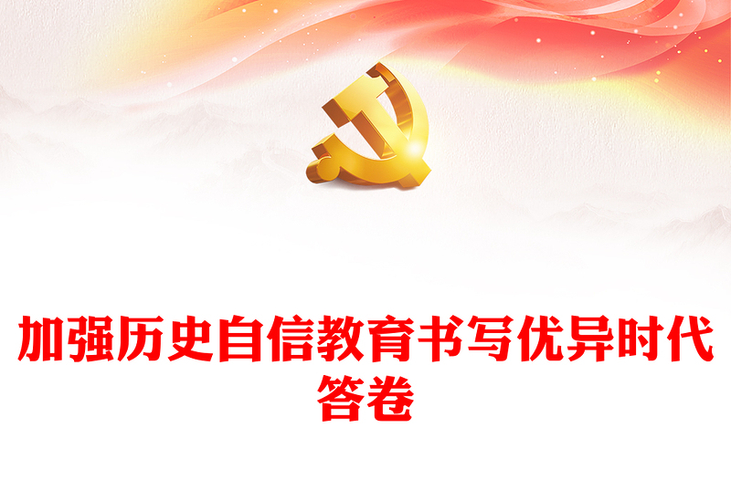 2022加強歷史自信教育書寫優(yōu)異時代答卷PPT紅色大氣黨政風黨員干部學習教育專題黨課(講稿)