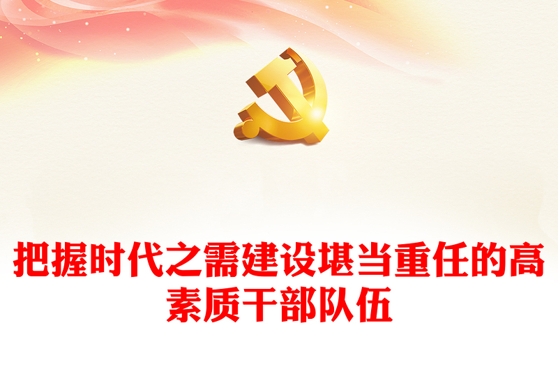 2022把握時(shí)代之需建設(shè)堪當(dāng)重任的高素質(zhì)干部隊(duì)伍PPT紅色精美風(fēng)黨員干部學(xué)習(xí)教育專題黨課黨建課件模板(講稿)