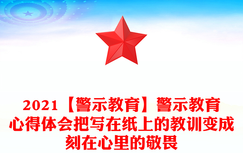 2021【警示教育】警示教育心得體會把寫在紙上的教訓變成刻在心里的敬畏