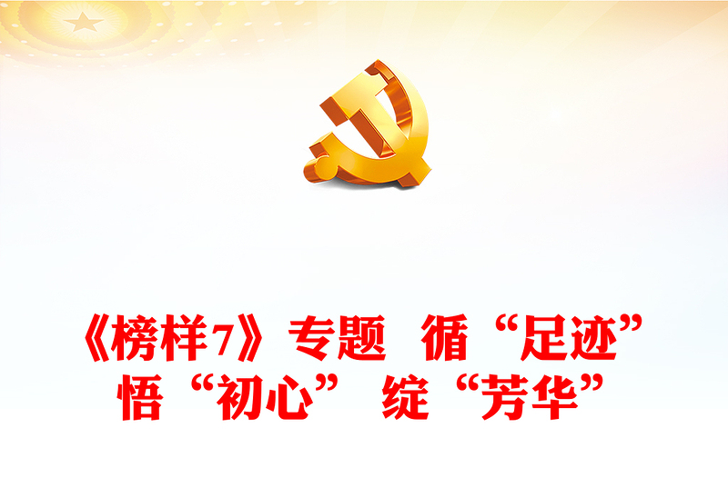 《榜樣7》專(zhuān)題  循“足跡” 悟“初心” 綻“芳華”