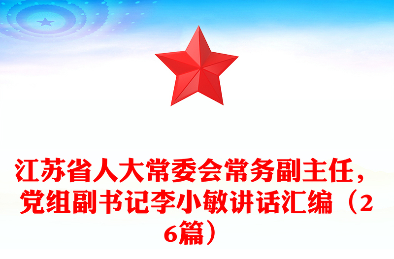 江蘇省人大常委會(huì)常務(wù)副主任，黨組副書(shū)記李小敏講話匯編（26篇）