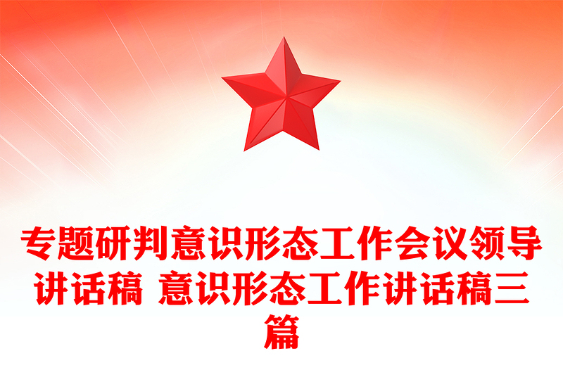專題研判意識(shí)形態(tài)工作會(huì)議領(lǐng)導(dǎo)講話稿 意識(shí)形態(tài)工作講話稿三篇