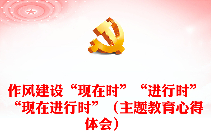 作風(fēng)建設(shè)“現(xiàn)在時”“進行時”“現(xiàn)在進行時”（主題教育心得體會）