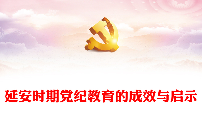 延安時期黨紀(jì)教育的成效與啟示PPT黨政風(fēng)黨規(guī)黨紀(jì)專題黨課下載(講稿)