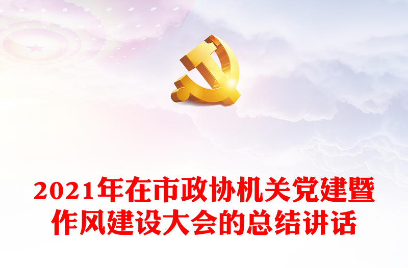 2021年在市政協(xié)機(jī)關(guān)黨建暨作風(fēng)建設(shè)大會(huì)的總結(jié)講話
