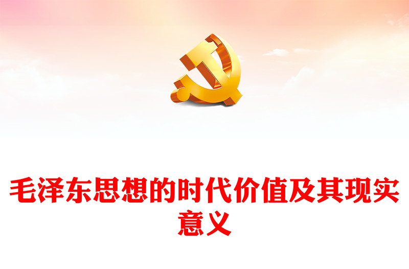毛泽东思想的时代价值及其现实意义PPT党建风学习纪念毛泽东同志诞辰130周年座谈会上的重要讲话精神(讲稿)