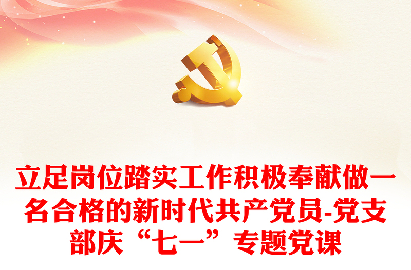 立足崗位踏實(shí)工作積極奉獻(xiàn)做一名合格的新時(shí)代共產(chǎn)黨員-黨支部慶“七一”專題黨課