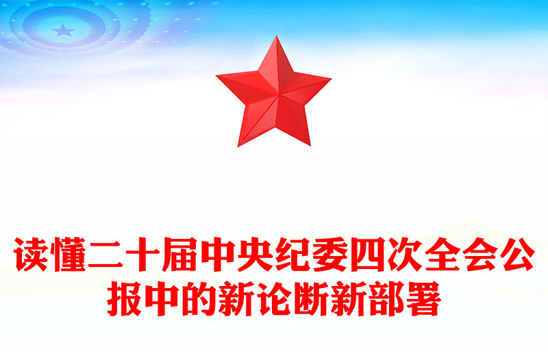 讀懂二十屆中央紀(jì)委四次全會公報中的新論斷新部署PPT黨課下載(講稿)