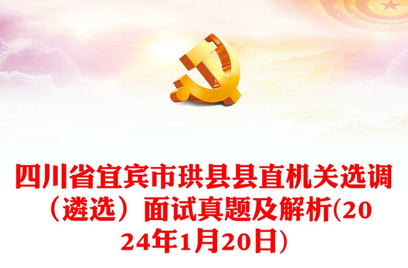 2024年1月20日四川省宜宾市珙县县直机关选调（遴选）面试真题及解析