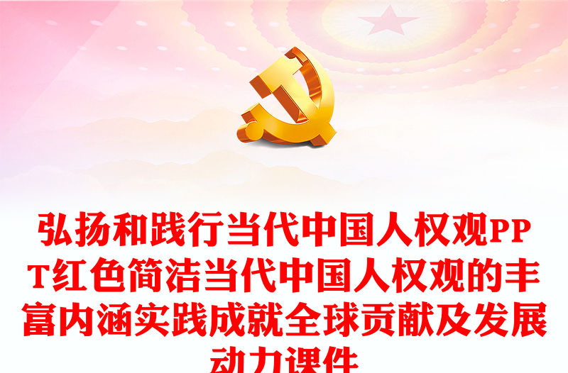 弘揚(yáng)和踐行當(dāng)代中國(guó)人權(quán)觀PPT紅色簡(jiǎn)潔當(dāng)代中國(guó)人權(quán)觀的豐富內(nèi)涵實(shí)踐成就全球貢獻(xiàn)及發(fā)展動(dòng)力課件