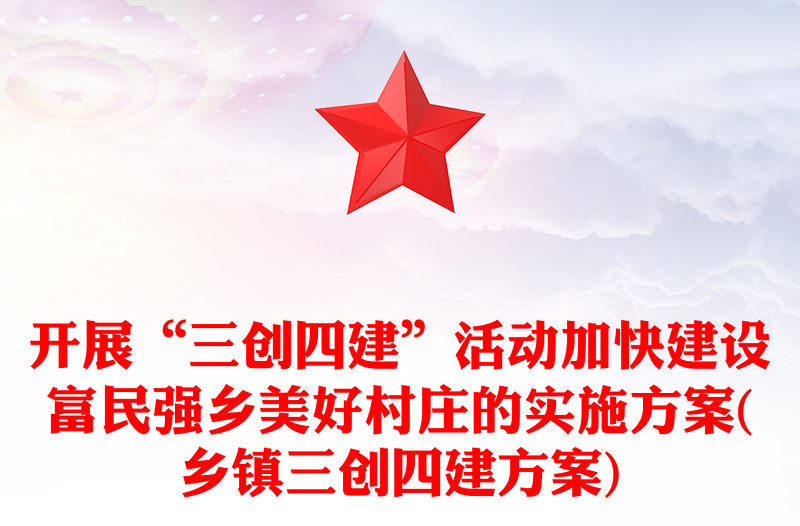 開(kāi)展“三創(chuàng)四建”活動(dòng)加快建設(shè)富民強(qiáng)鄉(xiāng)美好村莊的實(shí)施方案(鄉(xiāng)鎮(zhèn)三創(chuàng)四建方案)